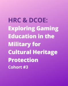 UBC HRC & DCOE-PS’s Exploring Gaming Education in the Military for Cultural Heritage Protection Research Engagementship Cohort 3