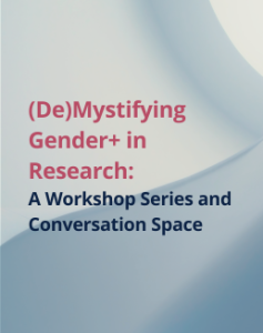 (De)Mystifying Gender+ in Research: A Workshop Series and Conversation Space